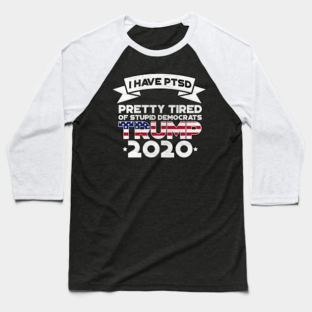 I Have PTSD Pretty Tired Of Stupid Democrats 2020 Baseball T-Shirt by StreetDesigns